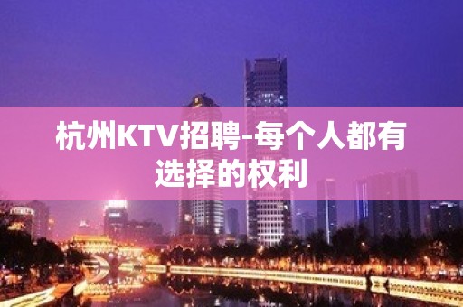 杭州KTV招聘-每个人都有选择的权利