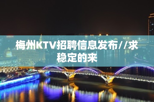 梅州KTV招聘信息发布//求稳定的来