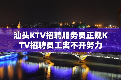 汕头KTV招聘服务员正规KTV招聘员工离不开努力