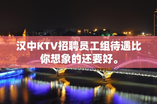 汉中KTV招聘员工组待遇比你想象的还要好。