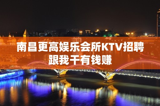 南昌更高娱乐会所KTV招聘跟我干有钱赚