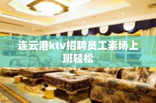 连云港ktv招聘员工素场上班轻松