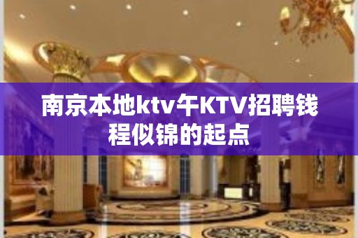 南京本地ktv午KTV招聘钱程似锦的起点