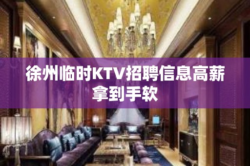 徐州临时KTV招聘信息高薪拿到手软