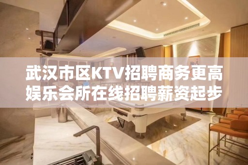 武汉市区KTV招聘商务更高娱乐会所在线招聘薪资起步服务员