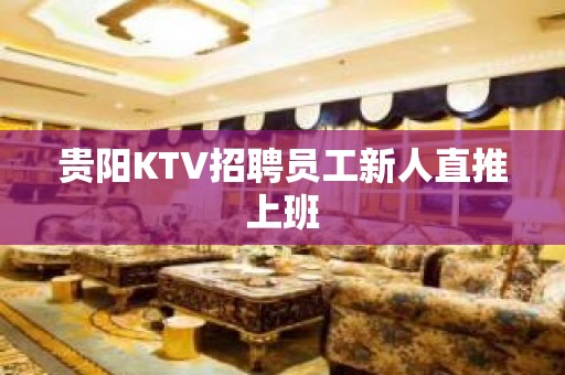 贵阳KTV招聘员工新人直推上班