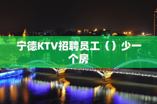 宁德KTV招聘员工（）少一个房