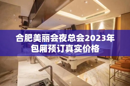 合肥美丽会夜总会2023年包厢预订真实价格