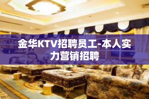 金华KTV招聘员工-本人实力营销招聘