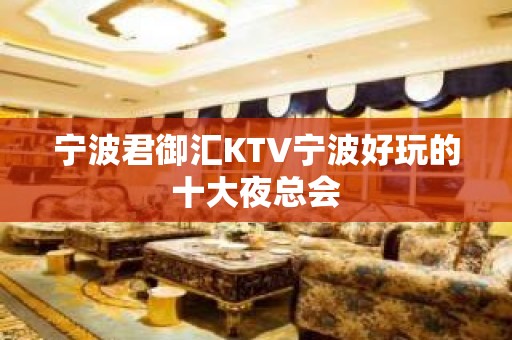 宁波君御汇KTV宁波好玩的十大夜总会