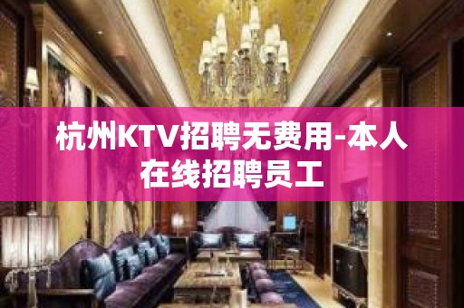 杭州KTV招聘无费用-本人在线招聘员工