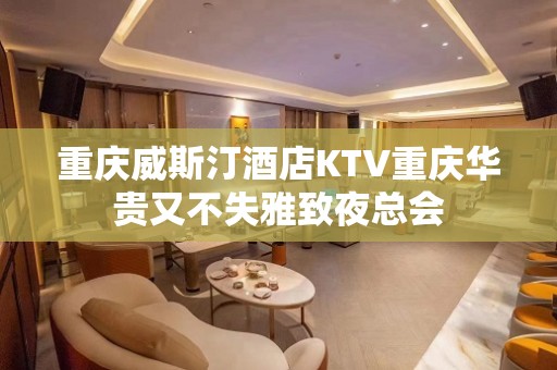 重庆威斯汀酒店KTV重庆华贵又不失雅致夜总会