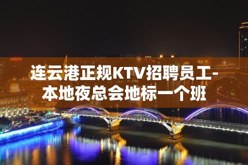 连云港正规KTV招聘员工-本地夜总会地标一个班