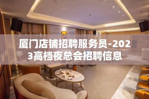 厦门店铺招聘服务员-2023高档夜总会招聘信息