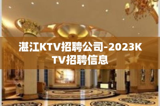 湛江KTV招聘公司-2023KTV招聘信息