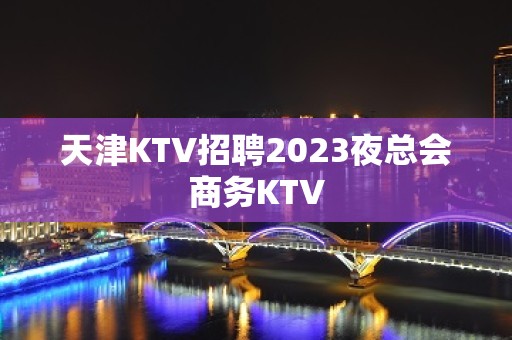 天津KTV招聘2023夜总会商务KTV