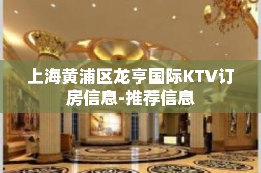 上海黄浦区龙亨国际KTV订房信息-推荐信息