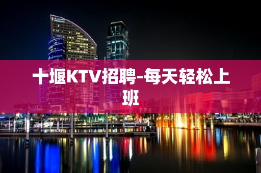 十堰KTV招聘-每天轻松上班