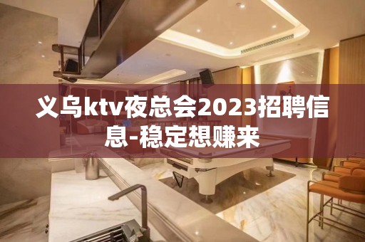 义乌ktv夜总会2023招聘信息-稳定想赚来