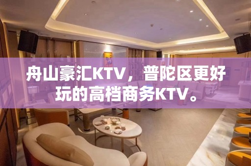 舟山豪汇KTV，普陀区更好玩的高档商务KTV。