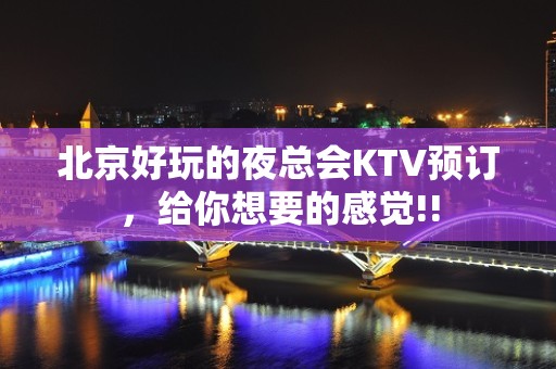 北京好玩的夜总会KTV预订，给你想要的感觉!!