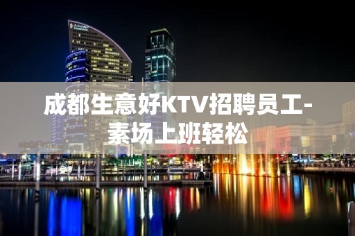 成都生意好KTV招聘员工-素场上班轻松