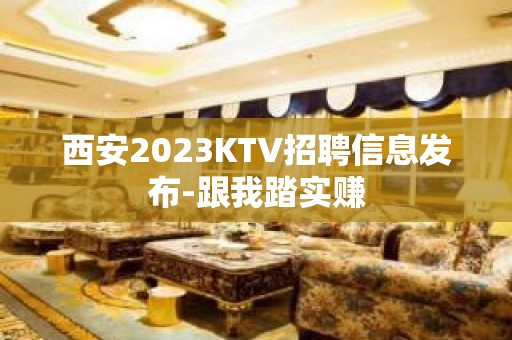 西安2023KTV招聘信息发布-跟我踏实赚