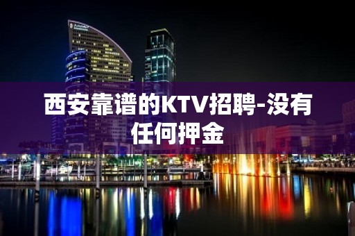 西安靠谱的KTV招聘-没有任何押金