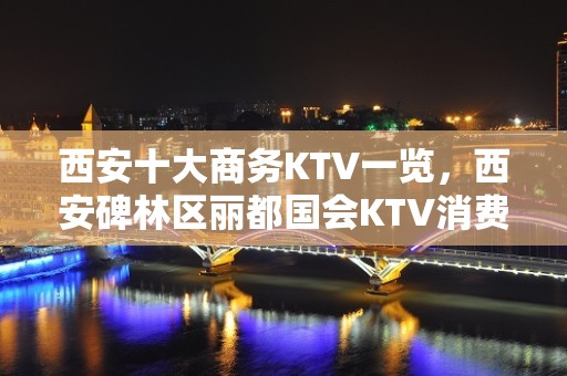 西安十大商务KTV一览，西安碑林区丽都国会KTV消费介绍