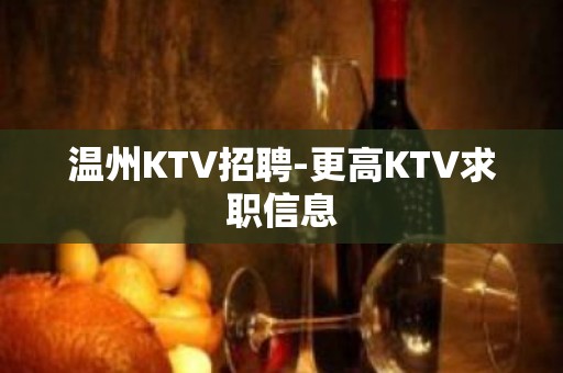 温州KTV招聘-更高KTV求职信息