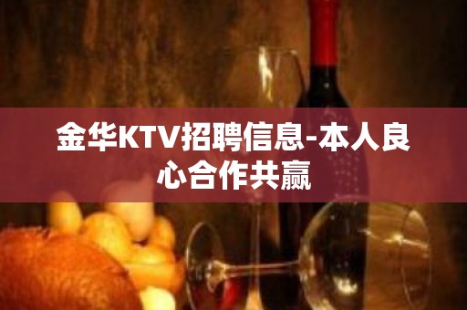 金华KTV招聘信息-本人良心合作共赢