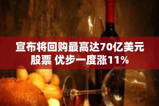 宣布将回购最高达70亿美元股票 优步一度涨11%