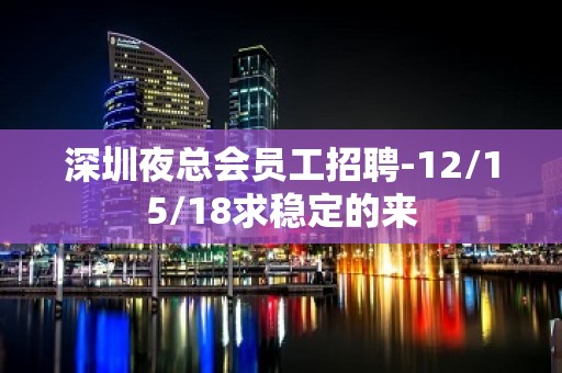 深圳夜总会员工招聘-12/15/18求稳定的来