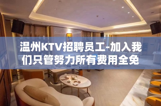 温州KTV招聘员工-加入我们只管努力所有费用全免