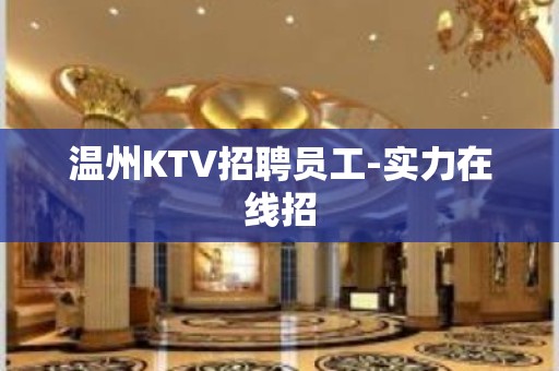 温州KTV招聘员工-实力在线招