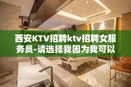 西安KTV招聘ktv招聘女服务员-请选择我因为我可以成就你