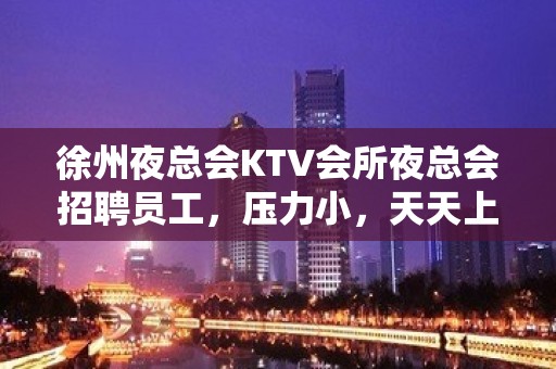 徐州夜总会KTV会所夜总会招聘员工，压力小，天天上班，翻房率高