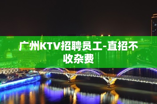 广州KTV招聘员工-直招不收杂费