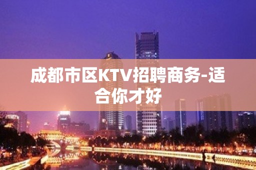 成都市区KTV招聘商务-适合你才好