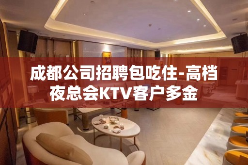 成都公司招聘包吃住-高档夜总会KTV客户多金