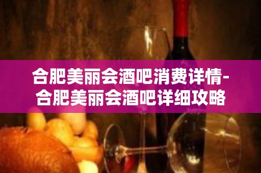 合肥美丽会酒吧消费详情-合肥美丽会酒吧详细攻略