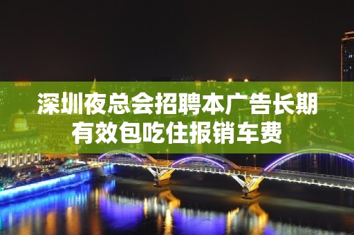 深圳夜总会招聘本广告长期有效包吃住报销车费