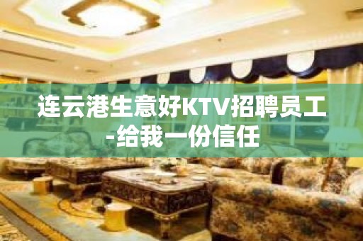 连云港生意好KTV招聘员工-给我一份信任