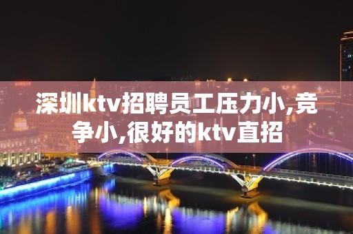 深圳ktv招聘员工压力小,竞争小,很好的ktv直招