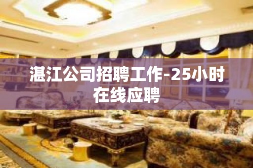 湛江公司招聘工作-25小时在线应聘