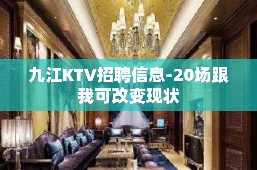 九江KTV招聘信息-20场跟我可改变现状