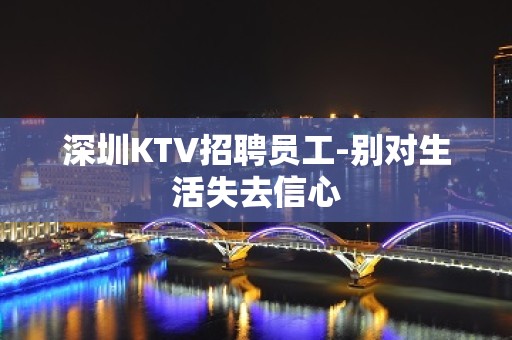 深圳KTV招聘员工-别对生活失去信心