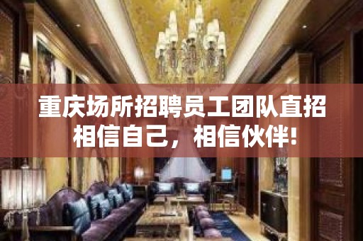 重庆场所招聘员工团队直招 相信自己，相信伙伴!