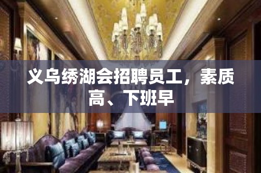 义乌绣湖会招聘员工，素质高、下班早