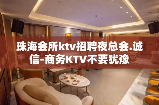 珠海会所ktv招聘夜总会.诚信-商务KTV不要犹豫